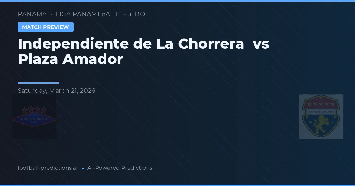 Independiente de La Chorrera vs Plaza Amador — pronostic și avancronică meci