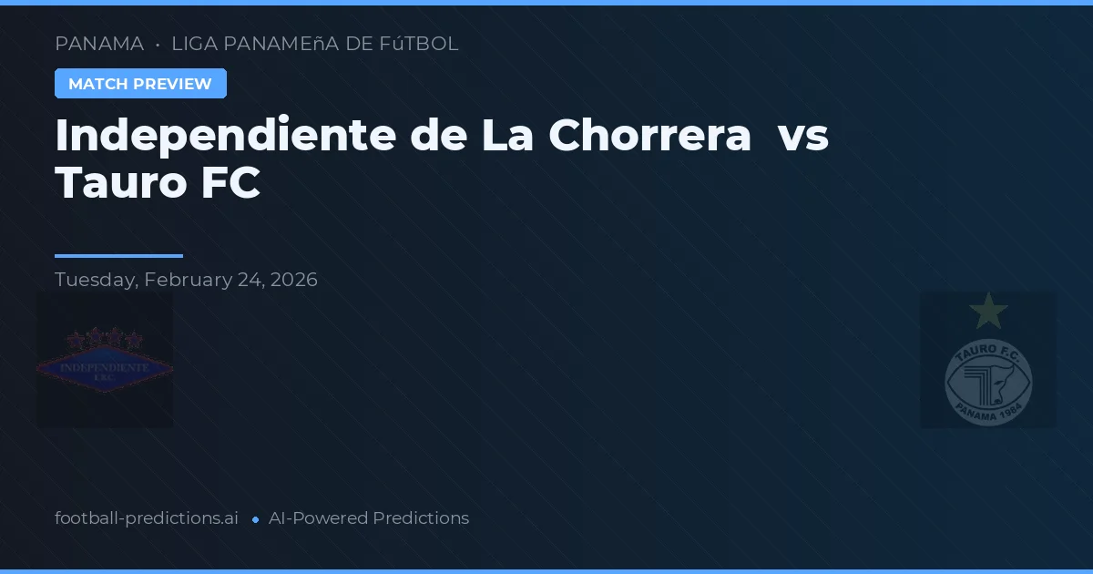 Independiente de La Chorrera vs Tauro FC — pronostic și avancronică meci