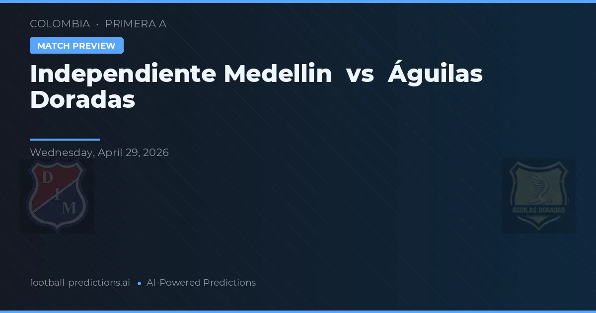 Independente Medellín vs Águilas Doradas — pronostic și avancronică meci