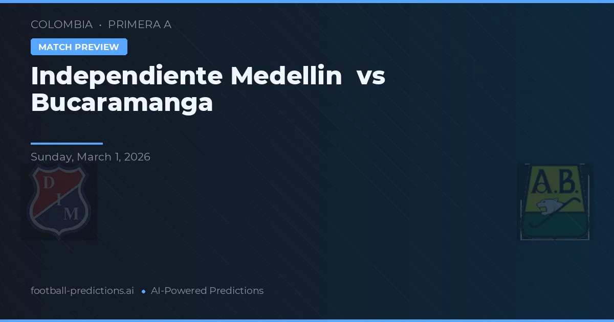 Independente Medellín vs Bucuramanga — pronostic și avancronică meci