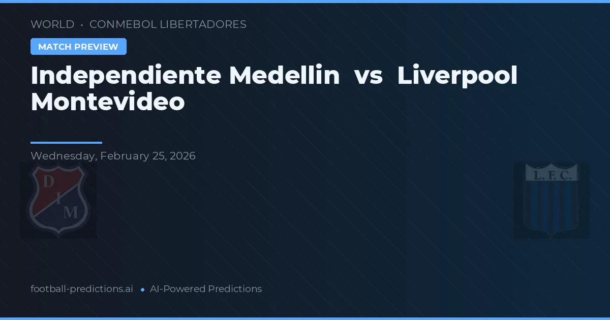 Independente Medellín vs Liverpool Montevideo — pronostic și avancronică meci