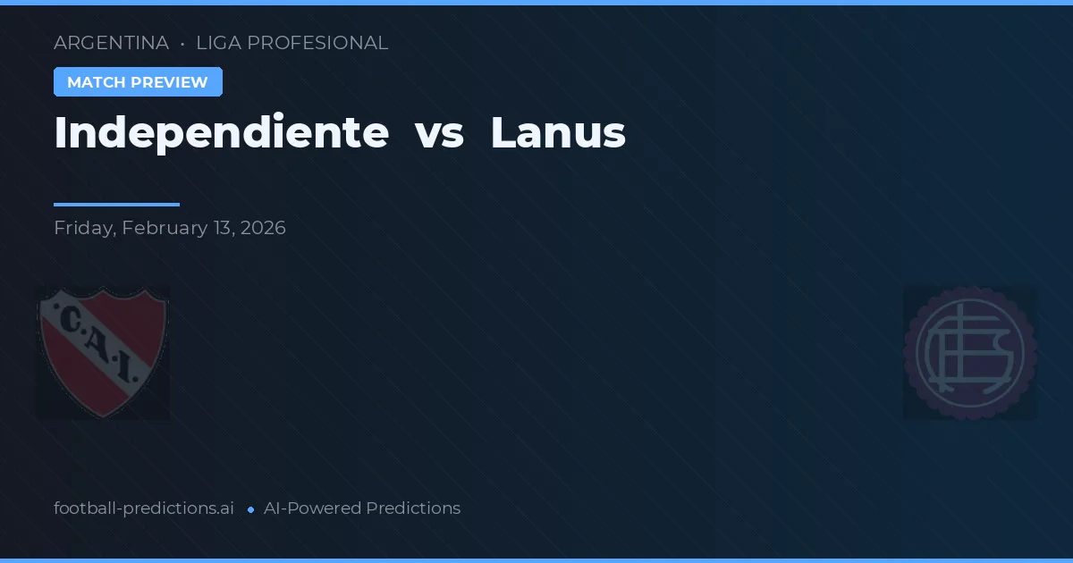 Independiente vs Lanús — pronostic și avancronică meci