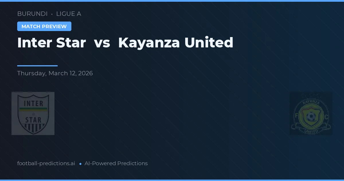 Inter Star vs Kayanza United — pronostic și avancronică meci