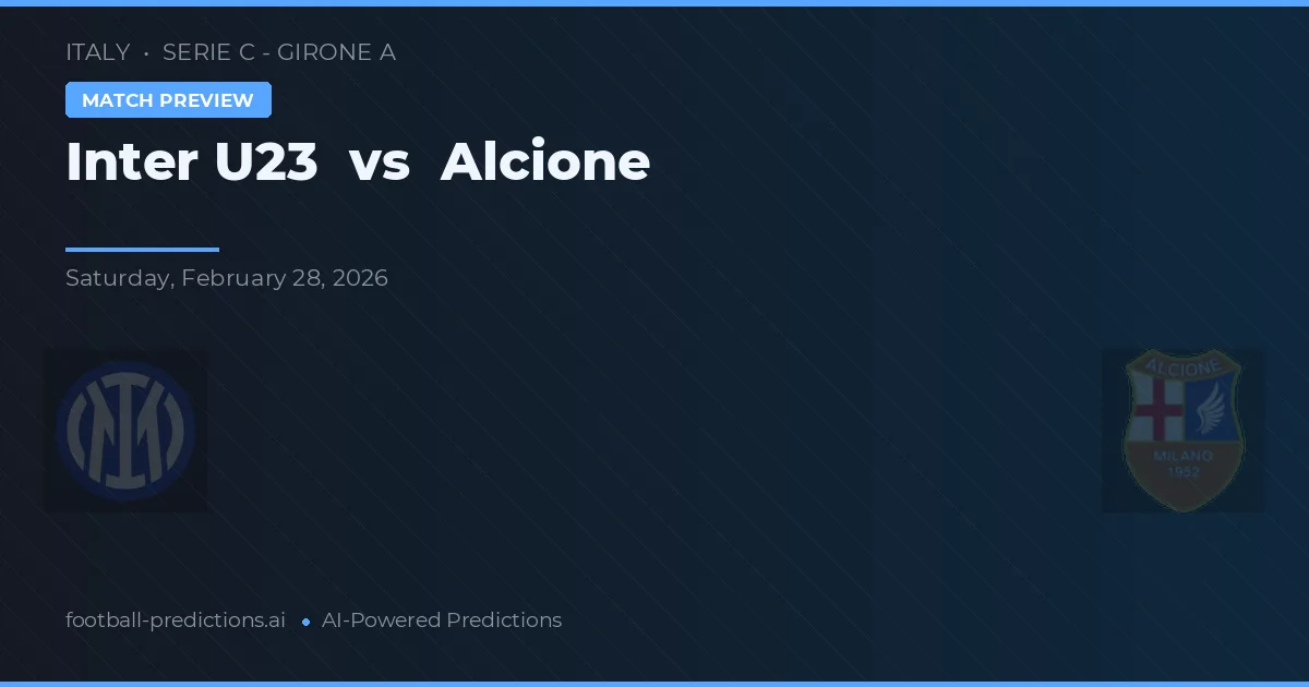 Inter U23 vs Alcione — pronostic și avancronică meci