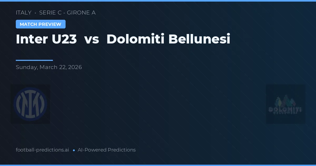 Inter U23 vs Dolomiti Bellunesi — pronostic și avancronică meci