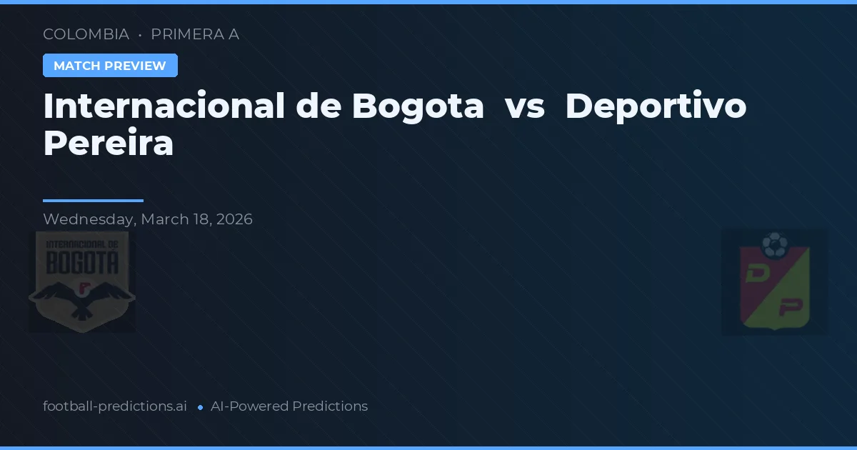Internacional din Bogotá vs Deportivo Pereira — pronostic și avancronică meci