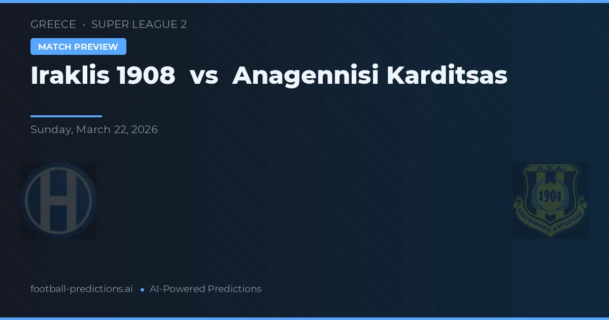 Iraklis 1908 vs Anagennisi Karditsa — pronostic și avancronică meci