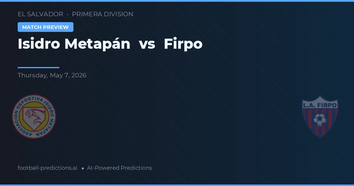 Isidro Metapán vs Firpo — pronostic și avancronică meci