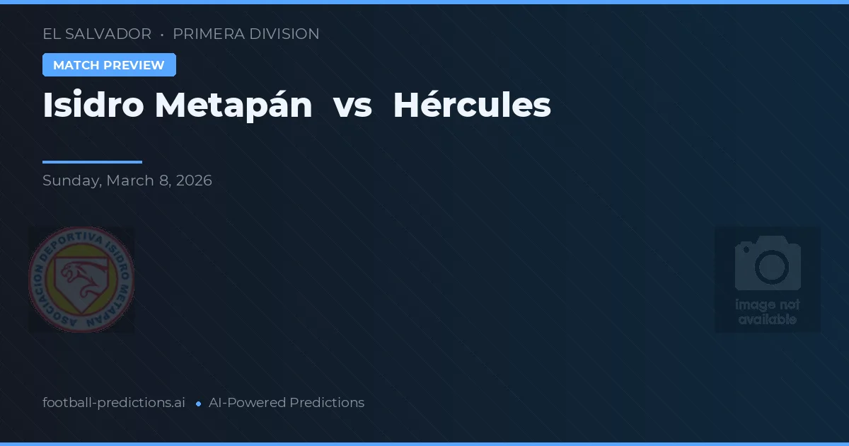 Isidro Metapán vs Hércules — pronostic și avancronică meci