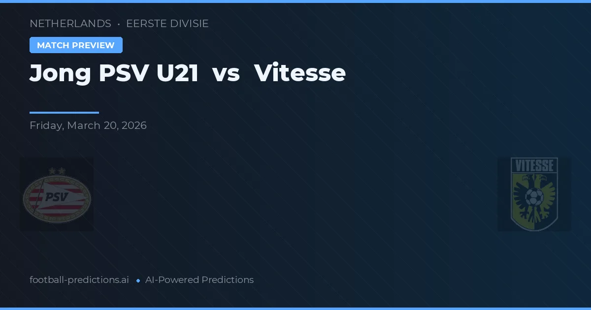 Jong PSV U21 vs Vitesse — pronostic și avancronică meci