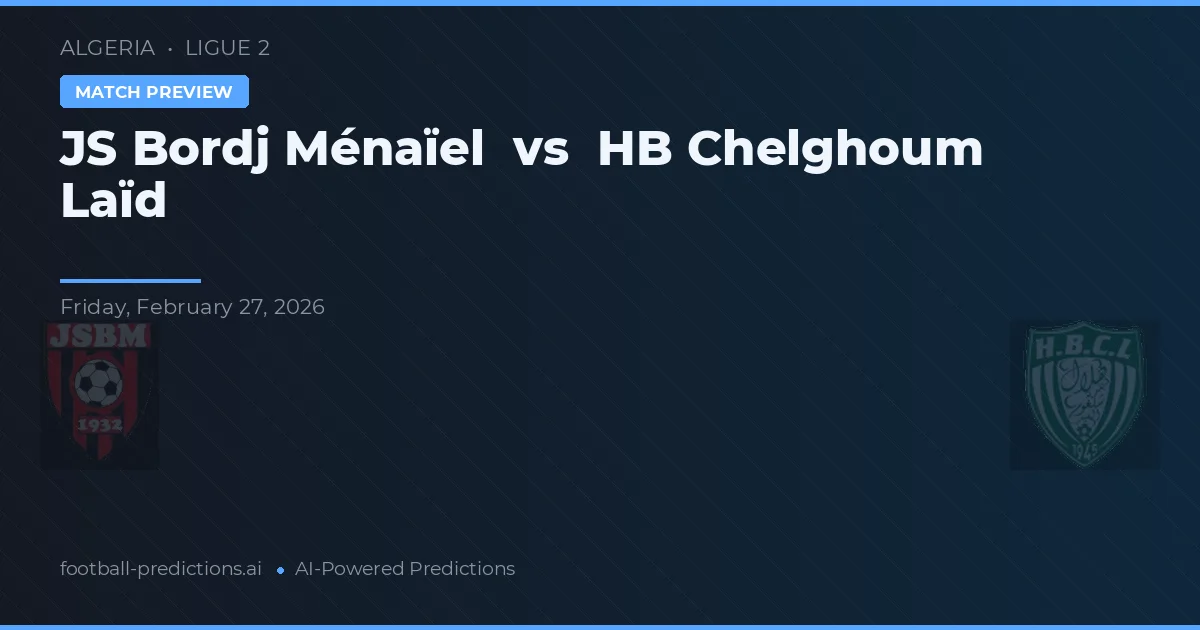 JS Bordj Ménaïel vs HB Chelghoum Laïd — pronostic și avancronică meci