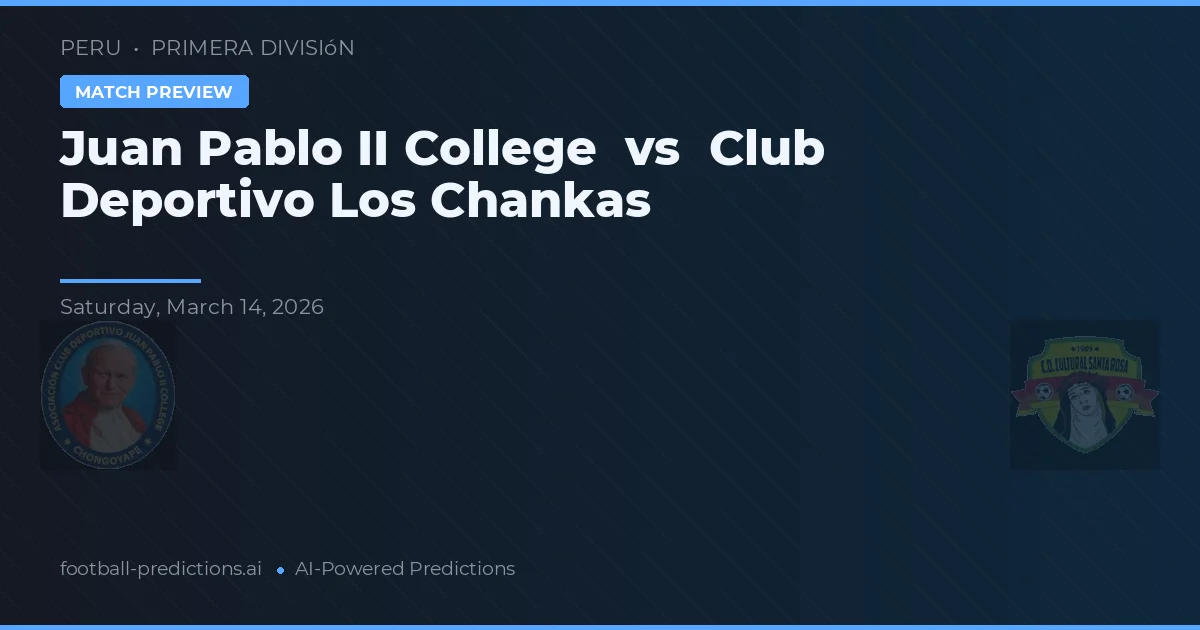 Colegiul Juan Pablo II vs Club Deportivo Los Chankas — pronostic și avancronică meci
