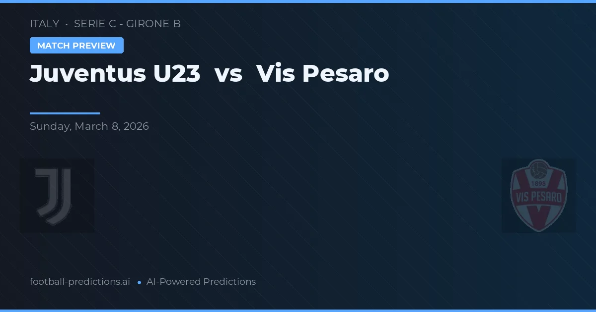 Juventus U23 vs Vis Pesaro — pronostic și avancronică meci