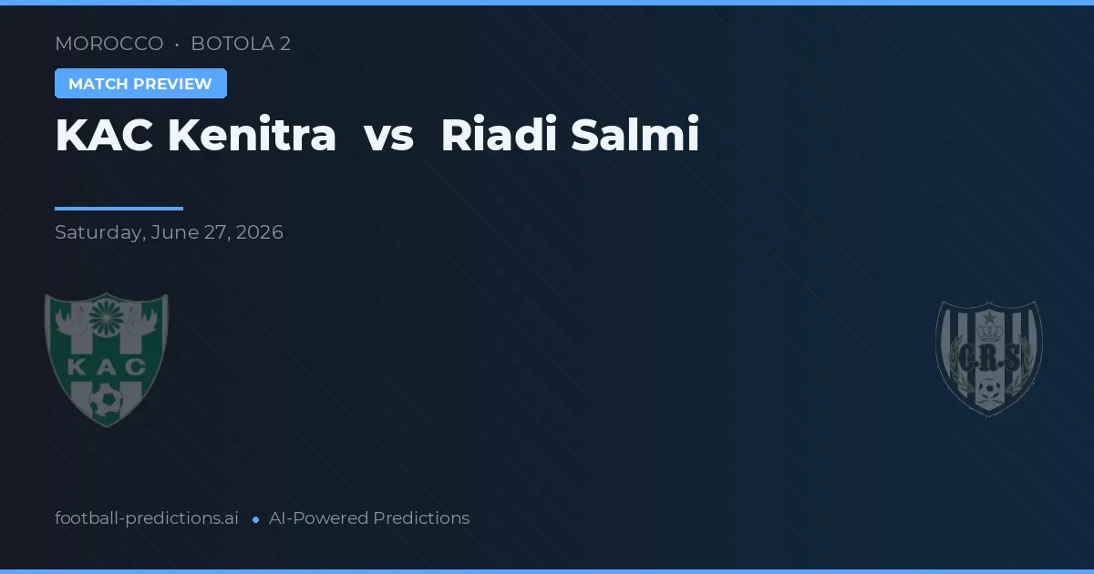 KAC Kenitra vs Riadi Salmi — pronostic și avancronică meci