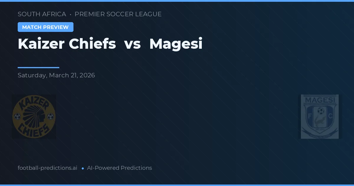 Kaizer Chiefs vs Magesi — pronostic și avancronică meci