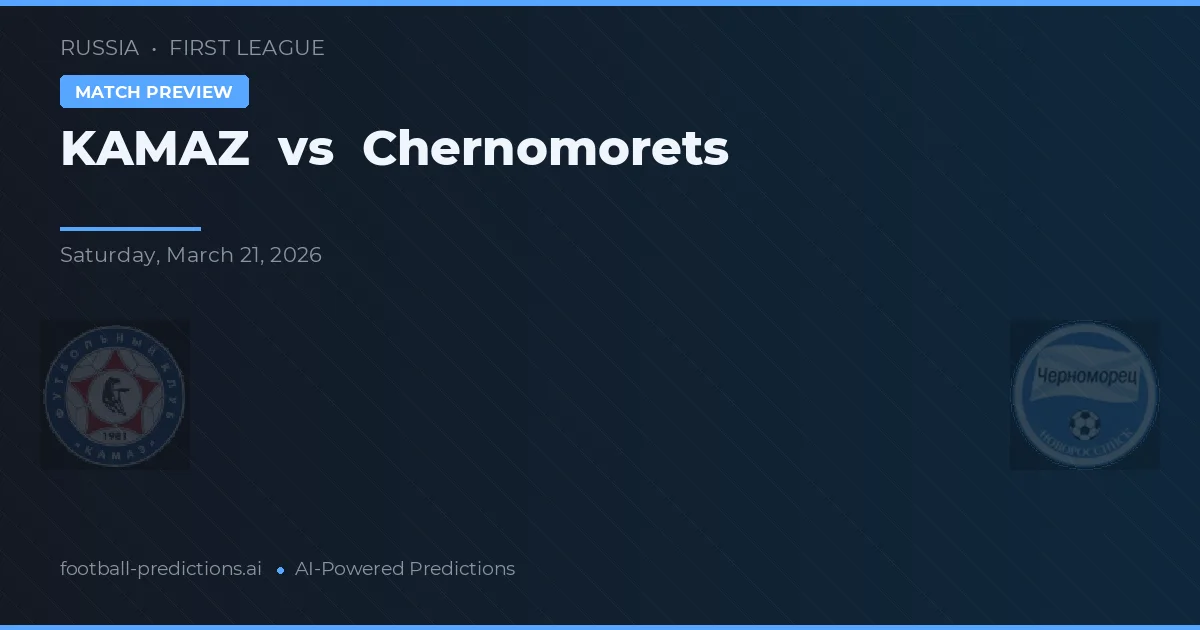 KAMAZ vs Chernomorets — pronostic și avancronică meci