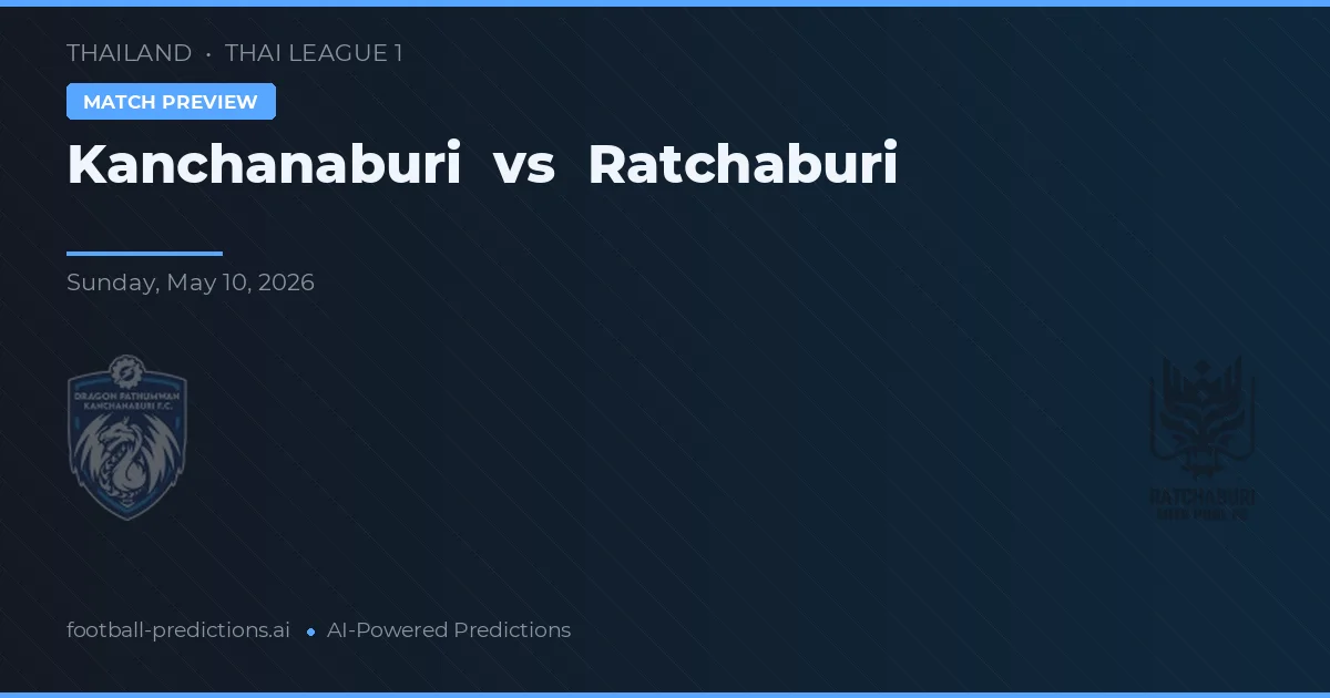 Kanchanaburi vs Ratchaburi — pronostic și avancronică meci