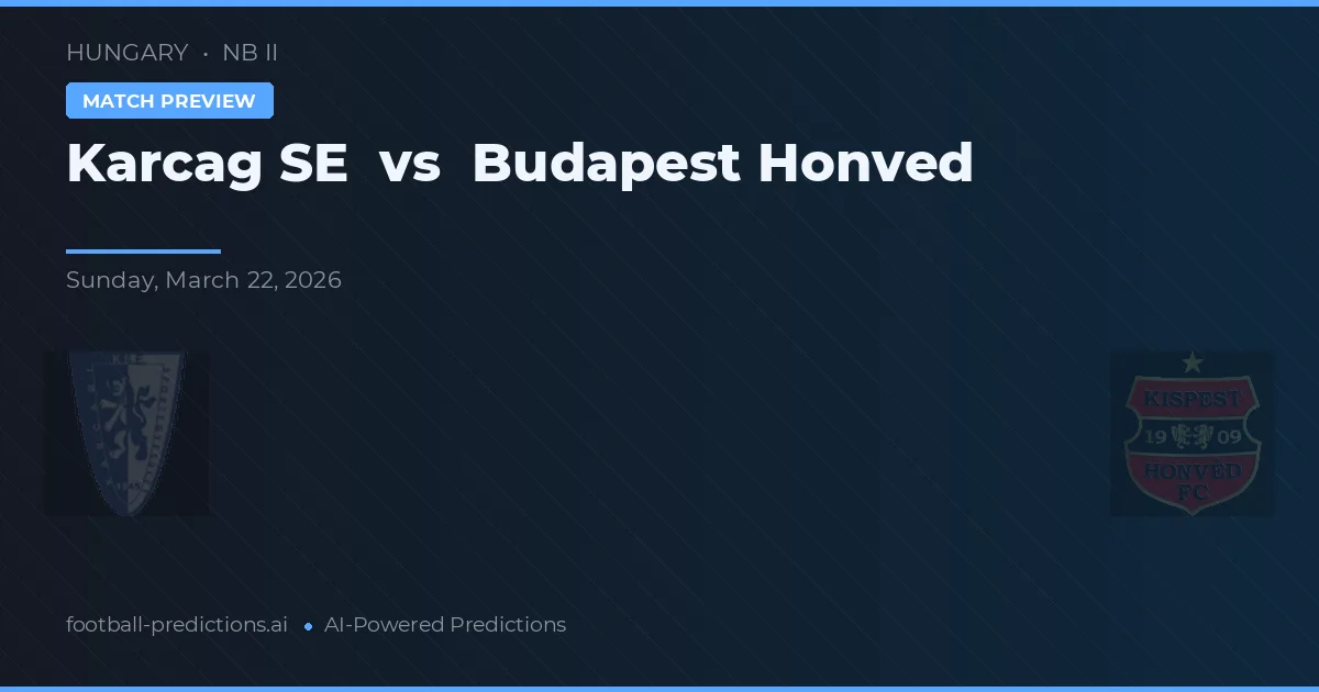 Karcag SE vs Budapesta Honvéd — pronostic și avancronică meci