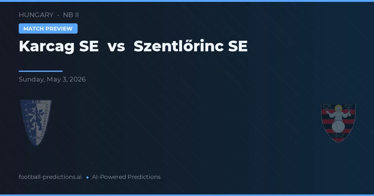 Karcag SE vs Szentlőrinc SE — pronostic și avancronică meci