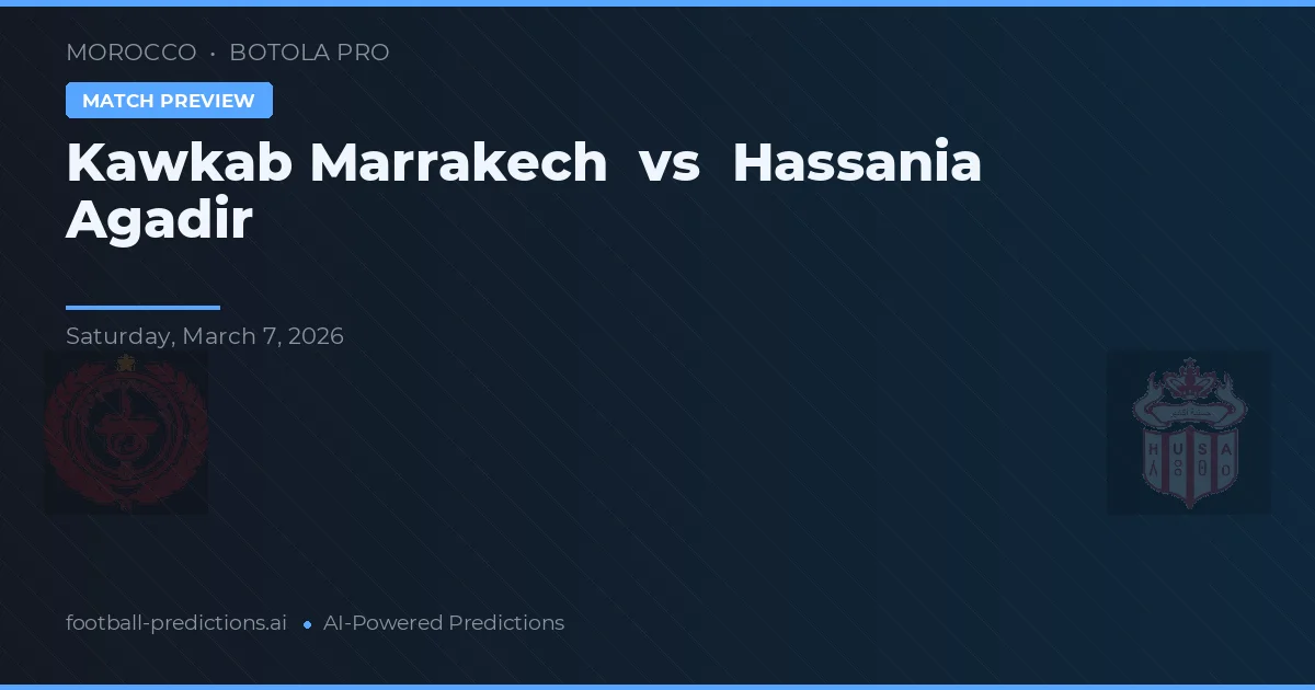 Kawkab Marrakech vs Hassania Agadir — pronostic și avancronică meci