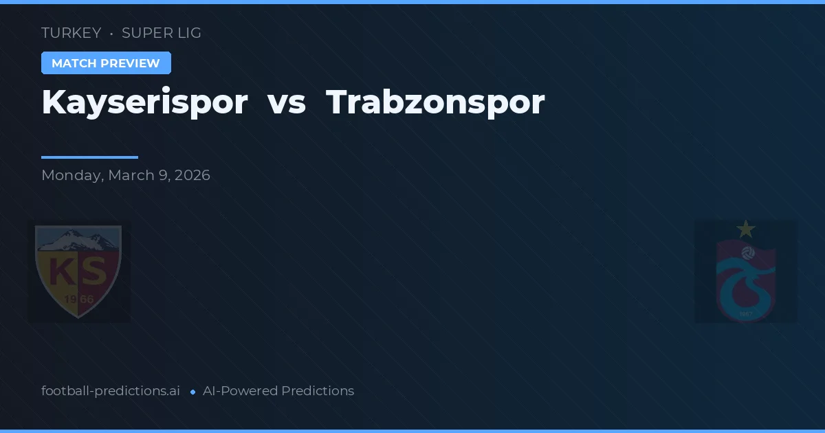 Kayserispor vs Trabzonspor — pronostic și avancronică meci