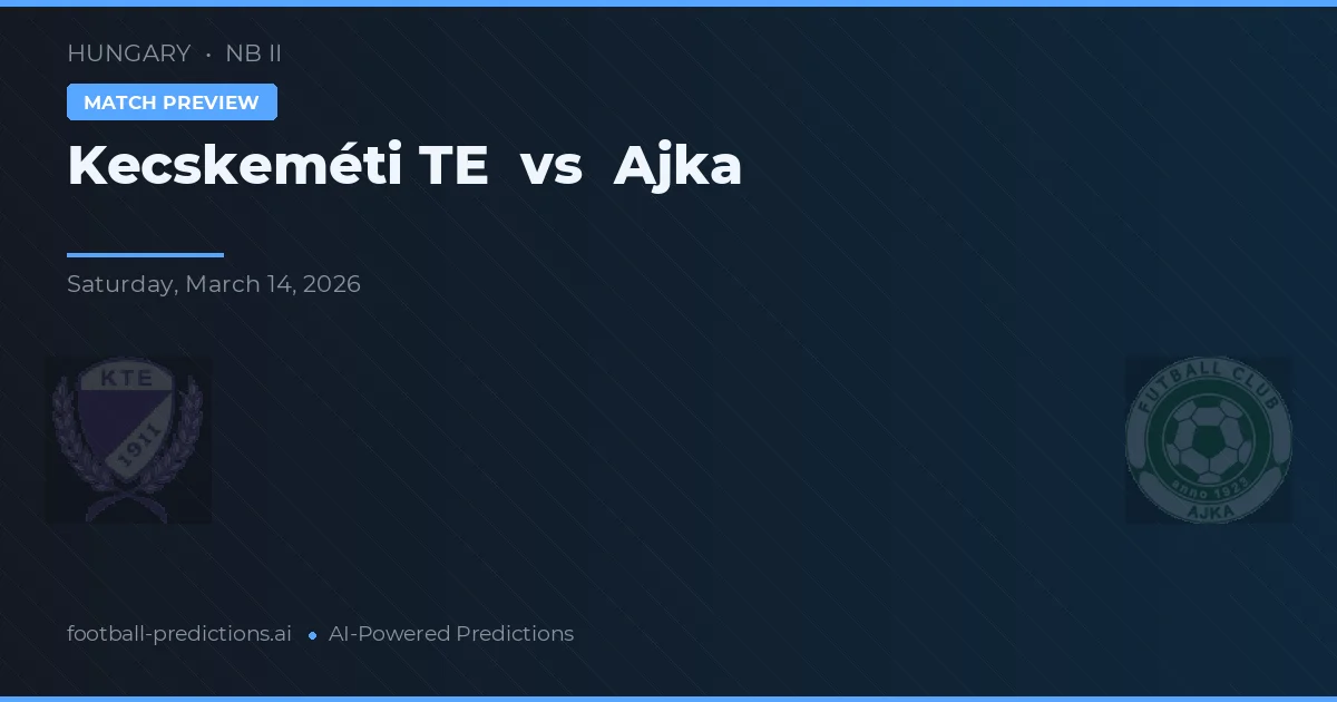 Kecskeméti TE vs Ajka — pronostic și avancronică meci