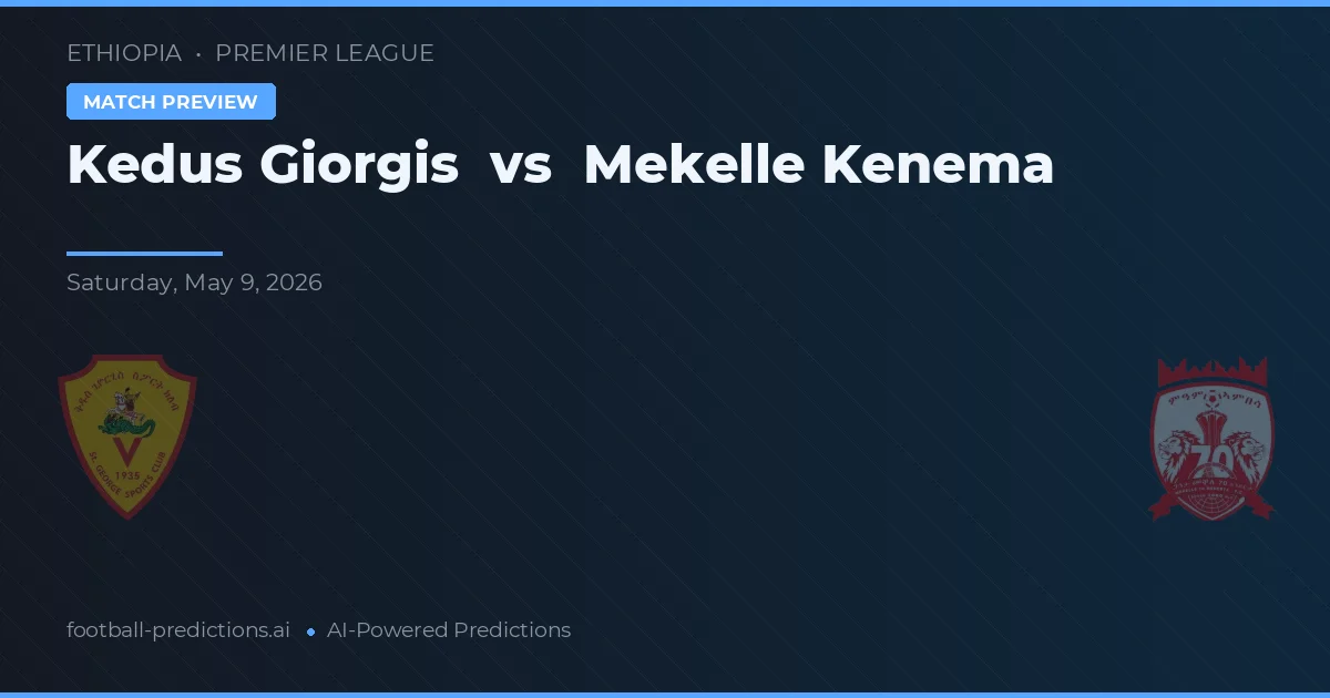 Kedus Giorgis vs Mekelle Kenema — pronostic și avancronică meci