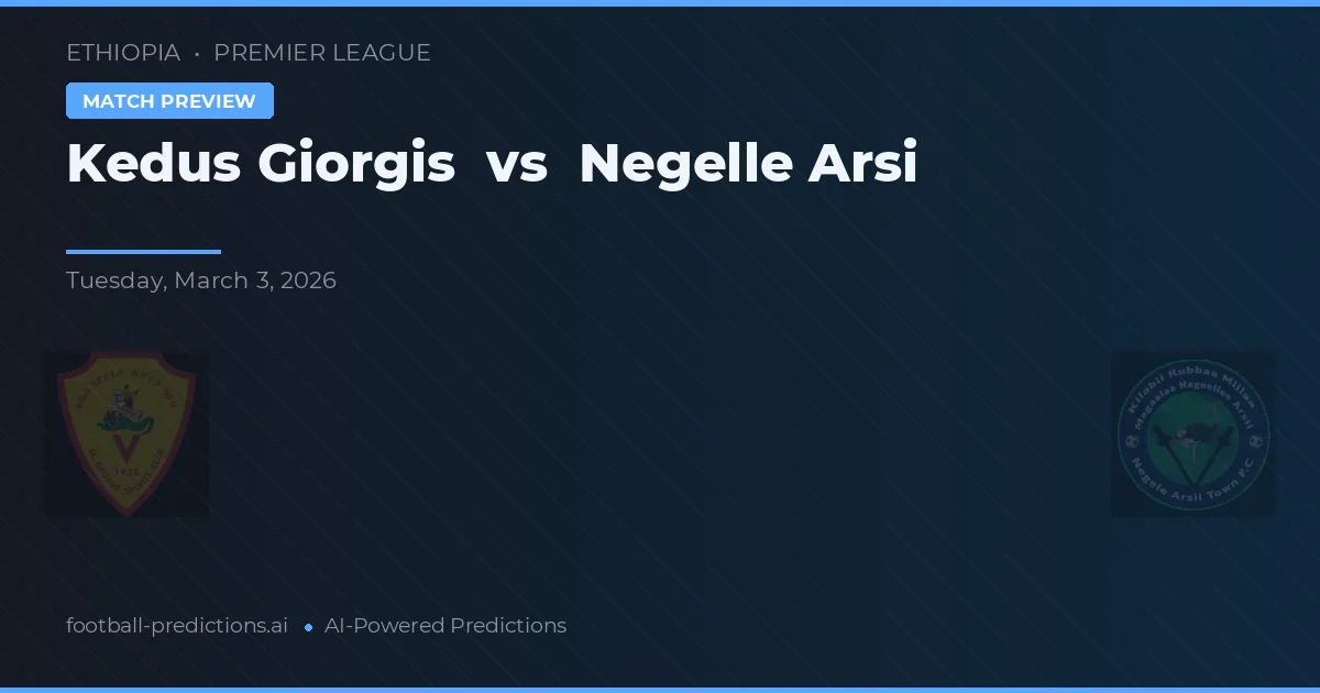 Kedus Giorgis vs Negelle Arsi — pronostic și avancronică meci