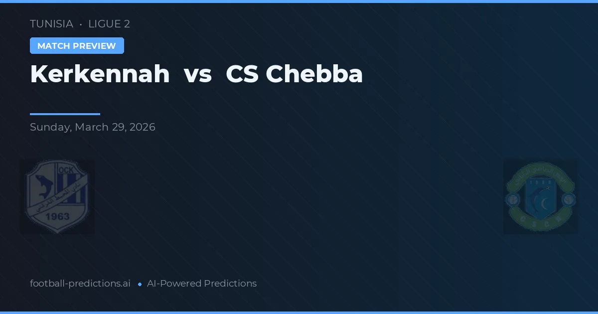 Kerkennah vs CS Chebba — pronostic și avancronică meci