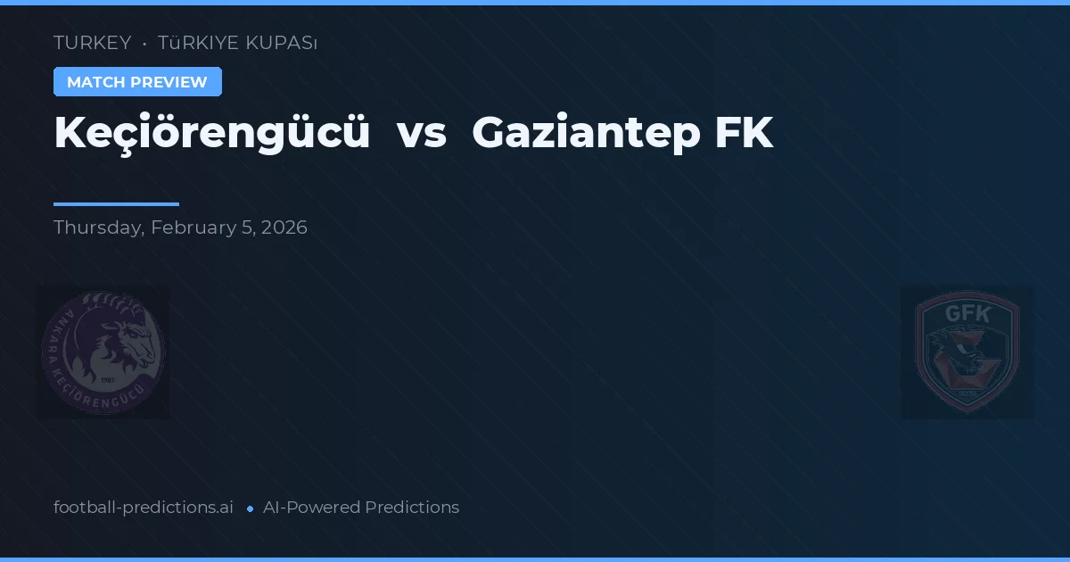 Keçiörengücü vs Gaziantep FK — pronostic și avancronică meci