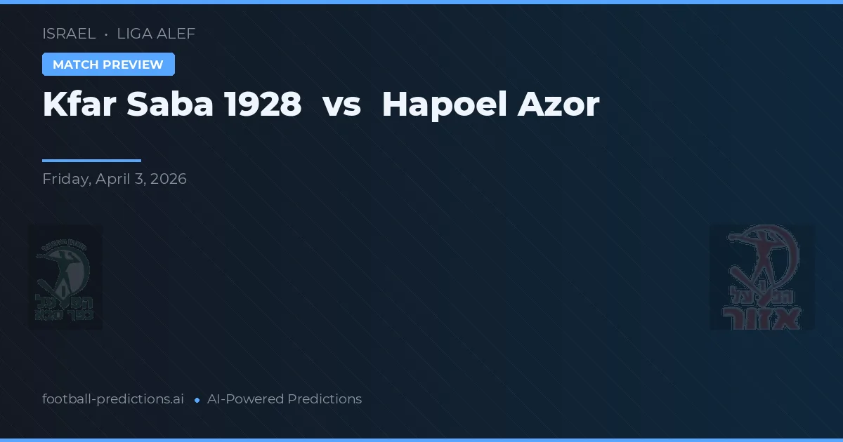 Kfar Saba 1928 vs Hapoel Azor — pronostic și avancronică meci