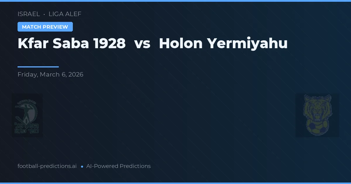 Kfar Saba 1928 vs Holon Yermiyahu — pronostic și avancronică meci