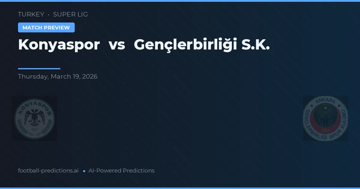 Konyaspor vs Gençlerbirliği — pronostic și avancronică meci