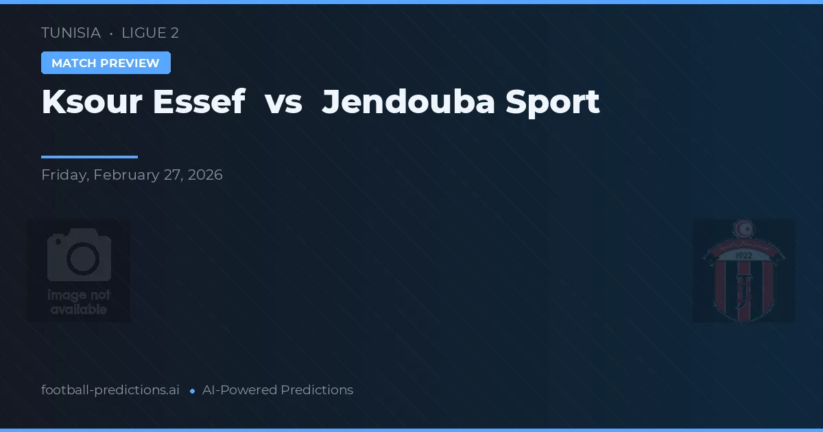 Ksour Essef vs Jendouba Sport — pronostic și avancronică meci