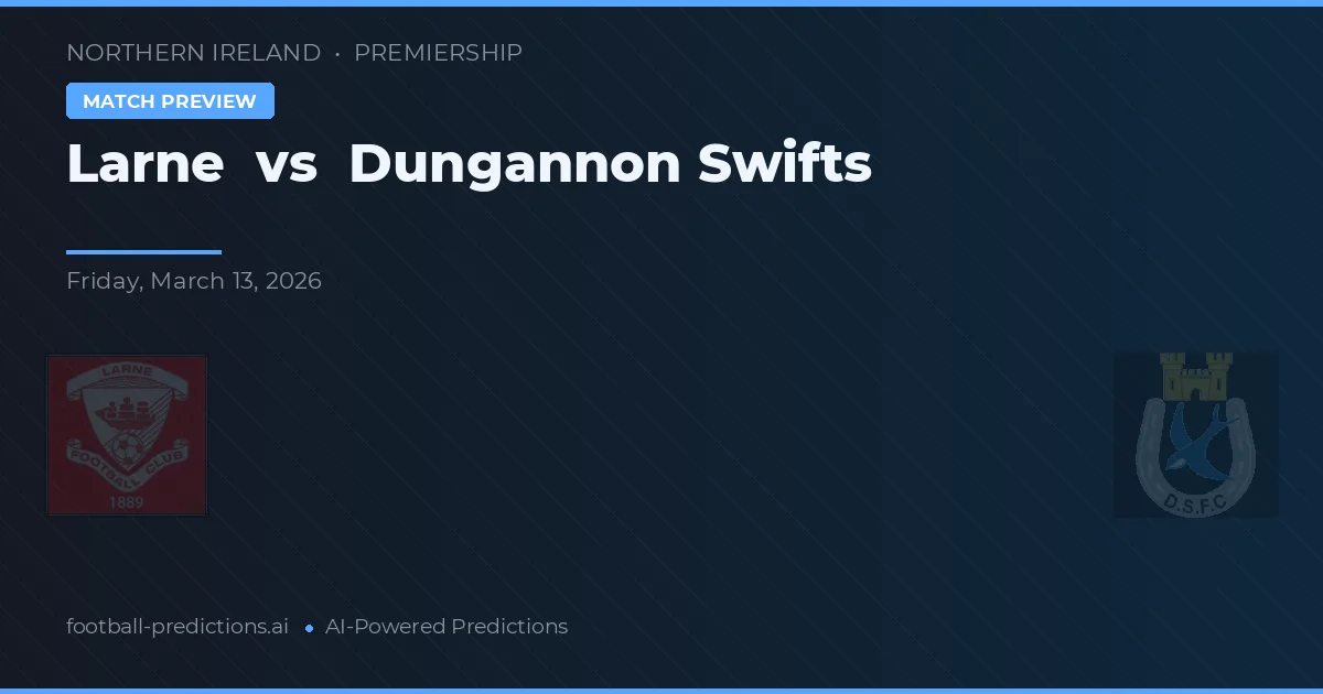 Larne vs Dungannon Swifts — pronostic și avancronică meci