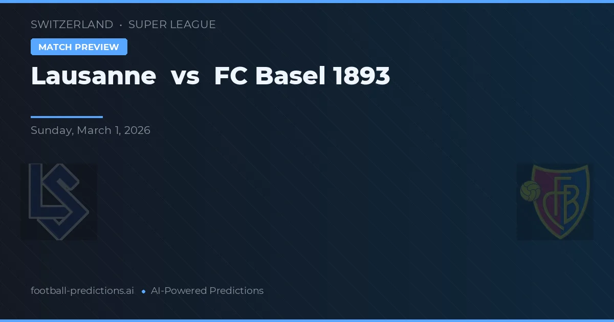 Lausanne vs FC Basel 1893 — pronostic și avancronică meci