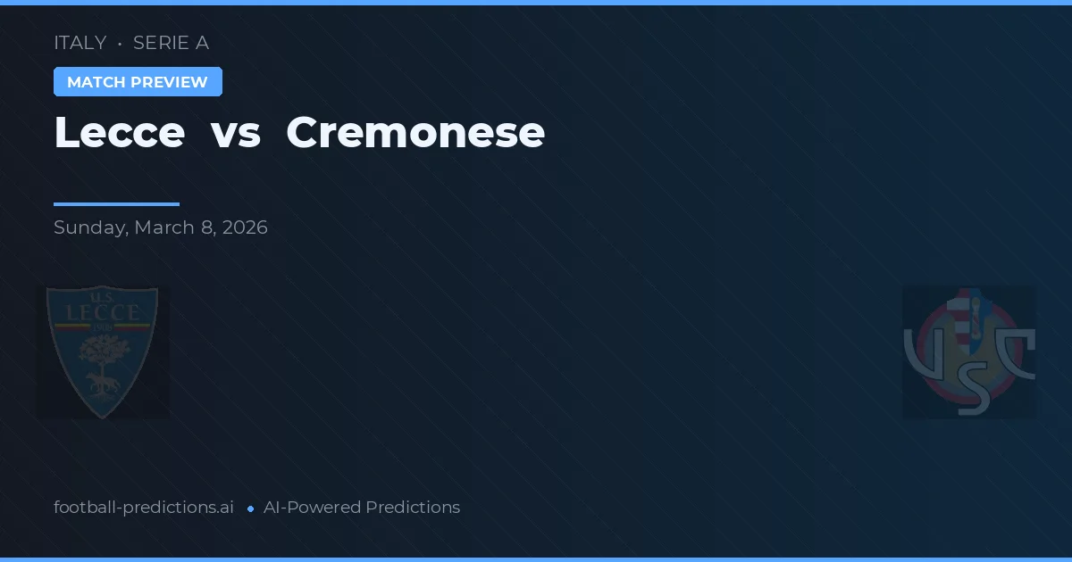 Lecce vs Cremonese — pronostic și avancronică meci