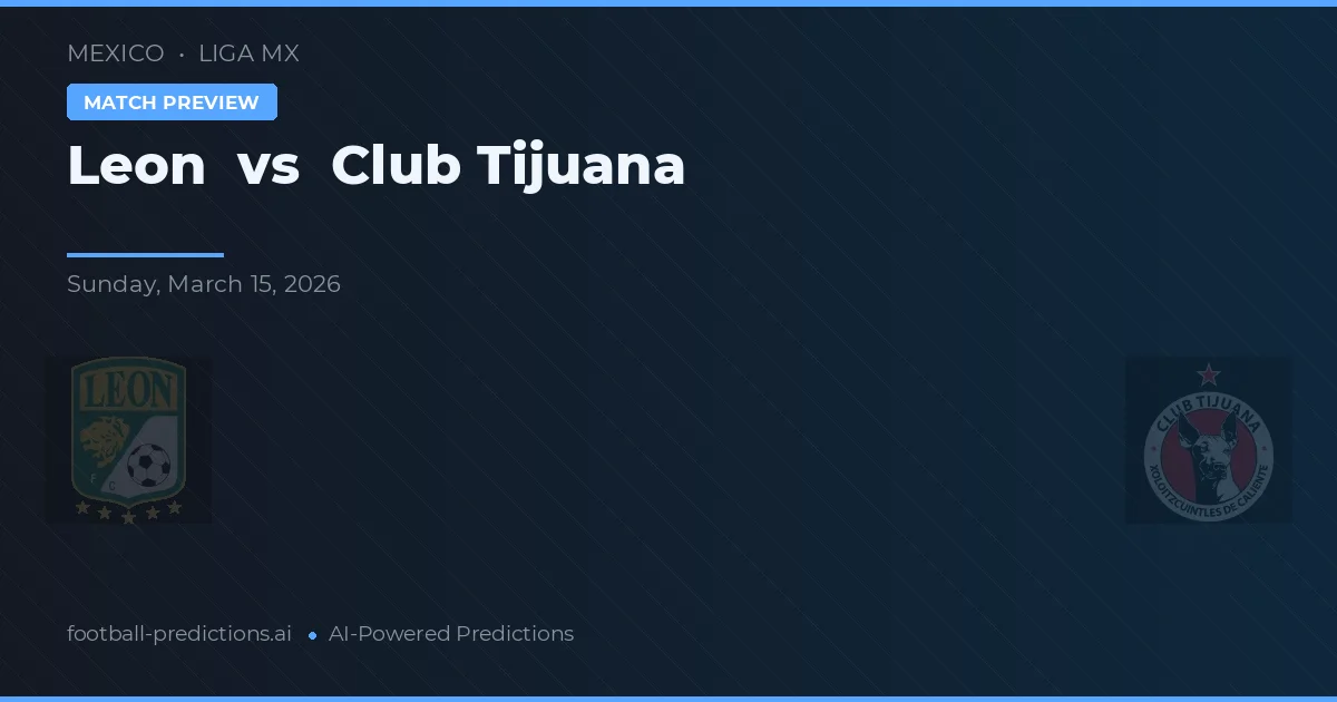 León vs Club Tijuana — pronostic și avancronică meci