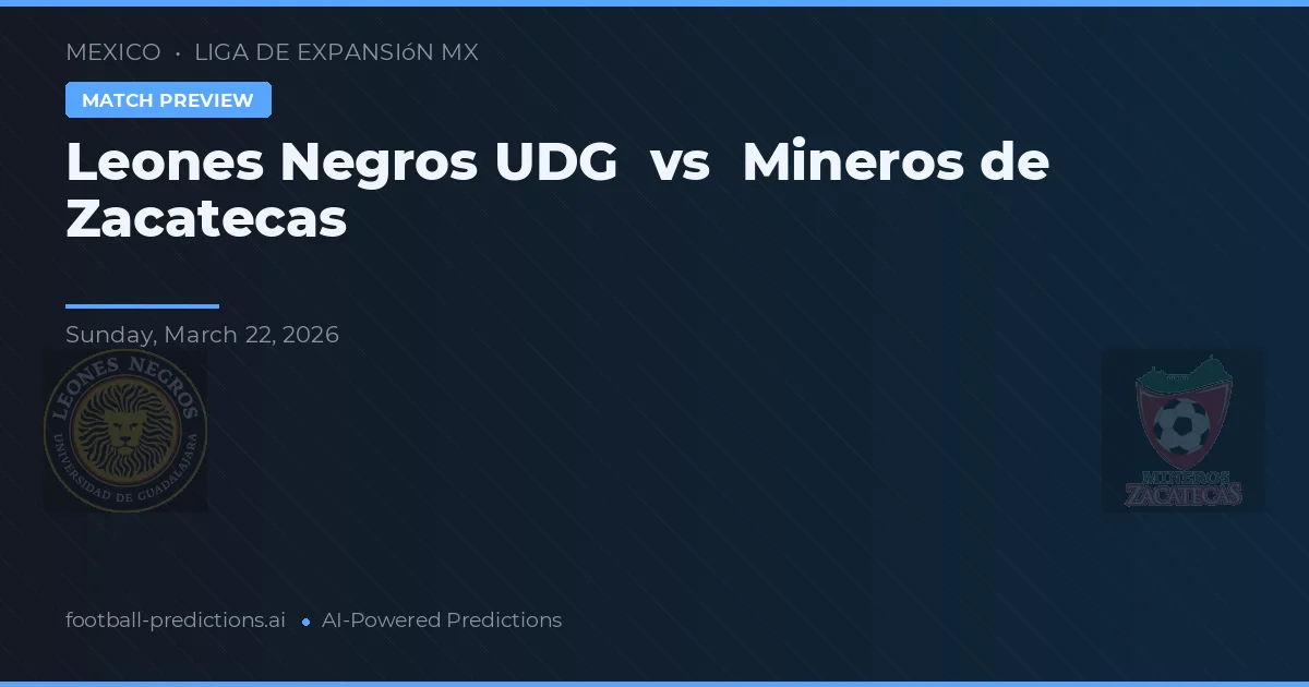 Leones Negros UDG vs Mineros de Zacatecas — pronostic și avancronică meci