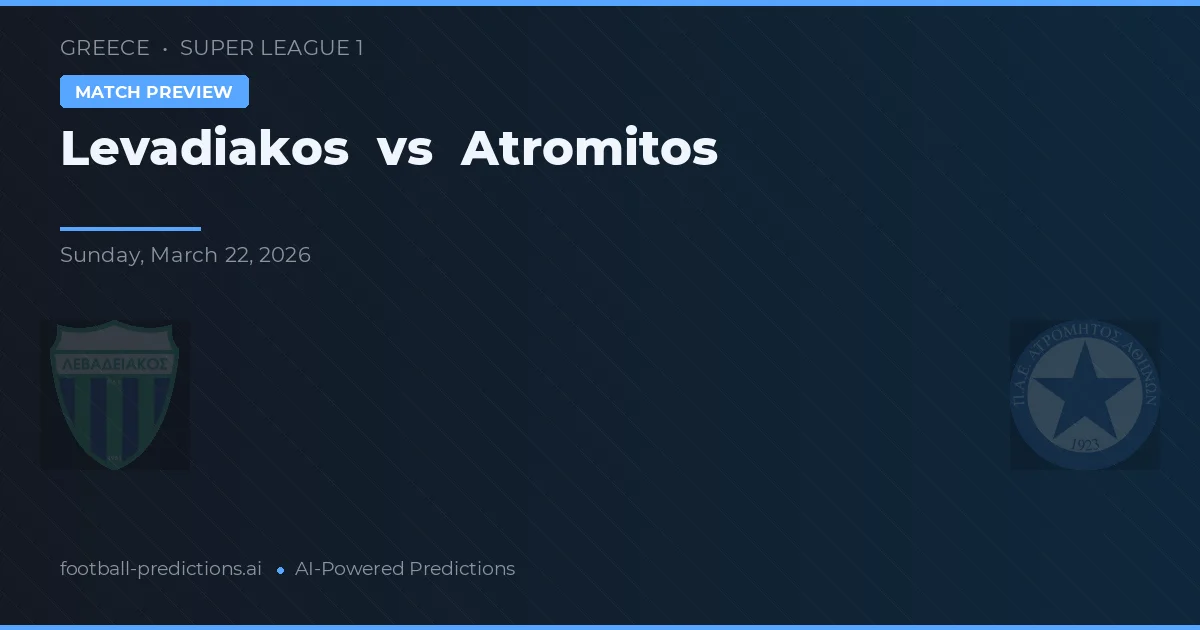 Levadiakos vs Atromitos — pronostic și avancronică meci