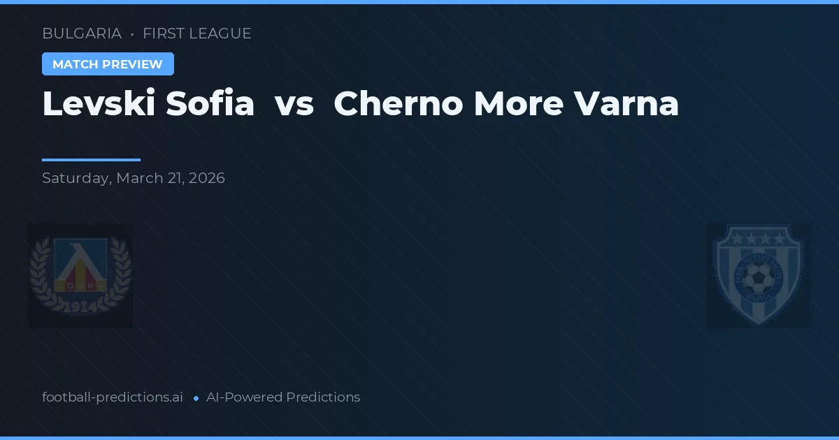 Levski Sofia vs Cherno More Varna — pronostic și avancronică meci