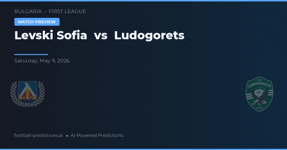 Levski Sofia vs Ludogoreț — pronostic și avancronică meci
