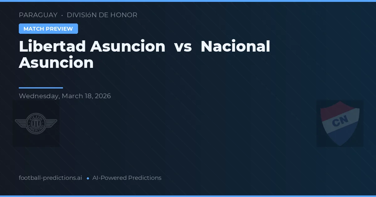 Libertad Asunción vs Nacional Asunción — pronostic și avancronică meci