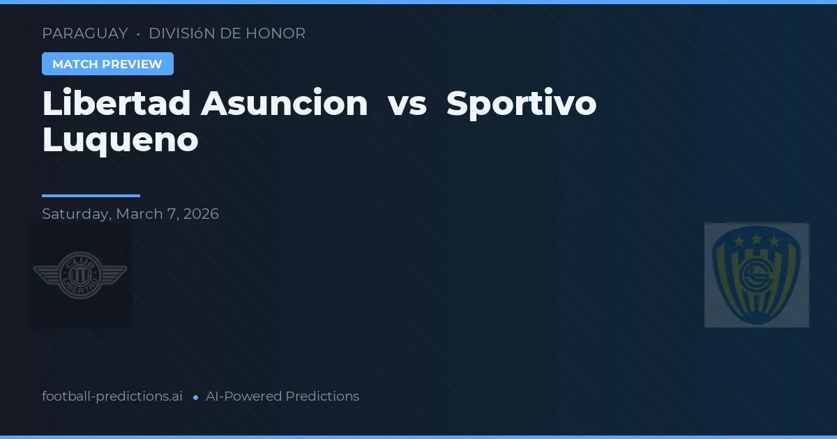 Libertad Asunción vs Sportivo Luqueño — pronostic și avancronică meci