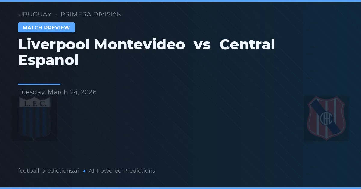 Liverpool Montevideo vs Central Español — pronostic și avancronică meci
