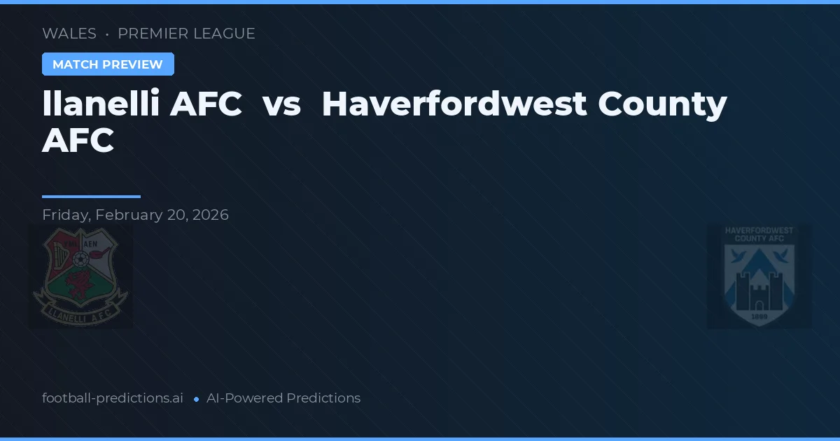 llanelli AFC vs Haverfordwest County AFC — pronostic și avancronică meci