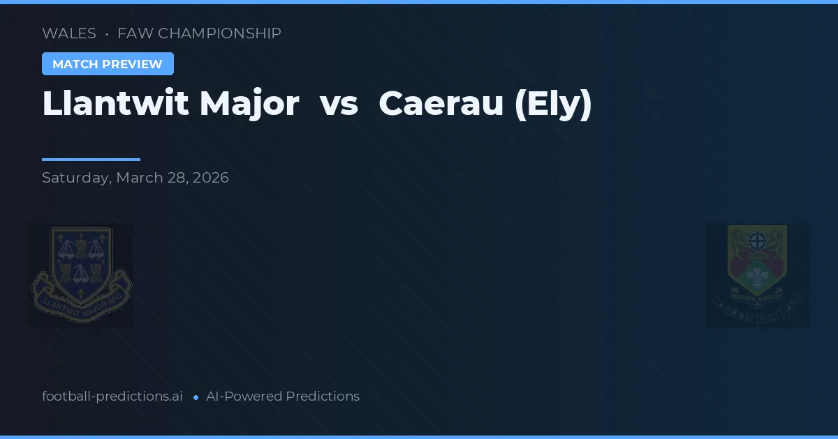 Llantwit Major vs Caerau (Ely) — pronostic și avancronică meci
