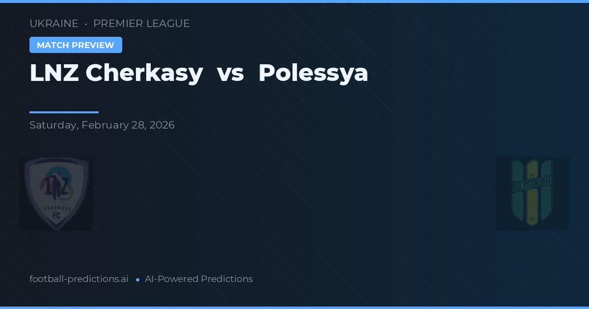 LNZ Cerkasî vs Polessya — pronostic și avancronică meci