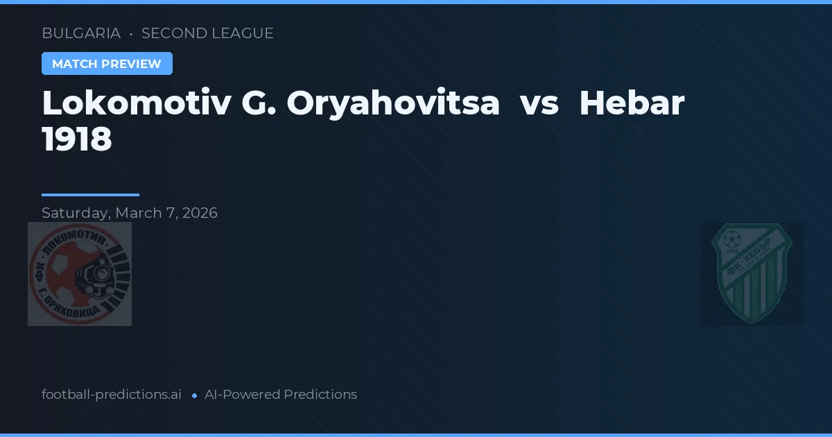 Lokomotiv G. Oryahovitsa vs Hebar 1918 — pronostic și avancronică meci
