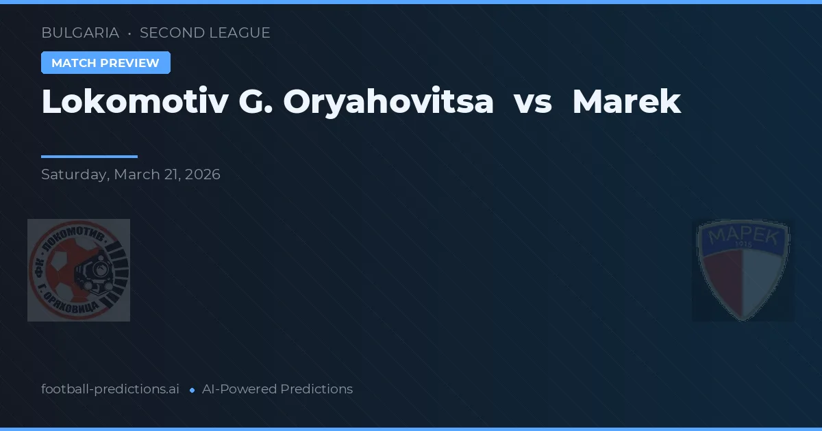 Lokomotiv G. Oryahovitsa vs Marek — pronostic și avancronică meci